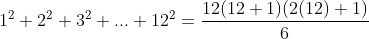 1^{2} + 2^{2} + 3^{2} + ... + 12^{2} = \frac{12(12+1)(2(12)+1)}{6}